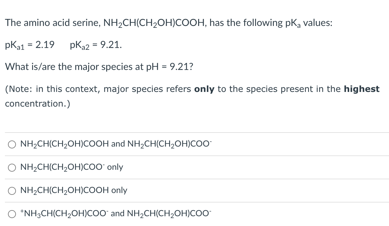 The Amino Acid Serine Nh2ch Ch2oh Cooh Has The Following Pka Values Pk1 2 19 Pka2 9 21 What Is Are The Major Spe 1