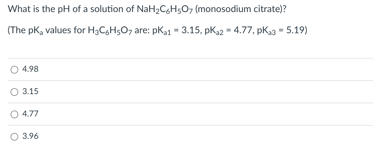 What Is The Ph Of A Solution Of Nah2c6h5o7 Monosodium Citrate The Pka Values For H3c6h507 Are Pka1 3 15 Pka2 4 1