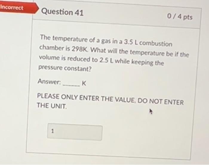 Incorrect Question 41 0 4 Pts The Temperature Of A Gas In A 3 5 L Combustion Chamber Is 298k What Will The Temperature 1