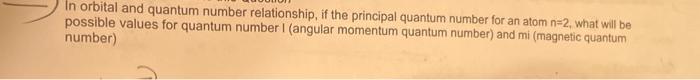 In Orbital And Quantum Number Relationship If The Principal Quantum Number For An Atom N 2 What Will Be Possible Value 1