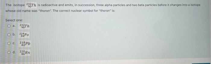 The Isotope 232th Is Radioactive And Emits In Succession Three Alpha Particles And Two Beta Particles Before It Change 2