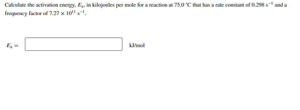 Calculate The Activation Energy Eq In Kilojoules Per Mole For A Reaction At 75 0 C That Has A Rate Constant Of 0 298 1