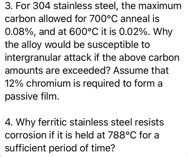 3 For 304 Stainless Steel The Maximum Carbon Allowed For 700 C Anneal Is 0 08 And At 600 C It Is 0 02 Why The Allo 1