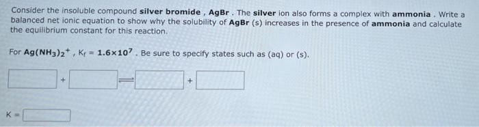 Consider The Insoluble Compound Silver Bromide Agbr The Silver Ion Also Forms A Complex With Ammonia Write A Balanced 1