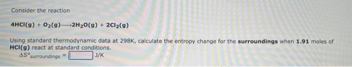 Consider The Reaction 4hci 9 O2 9 2h20 9 2cl2 9 Using Standard Thermodynamic Data At 298k Calculate The Entropy 1