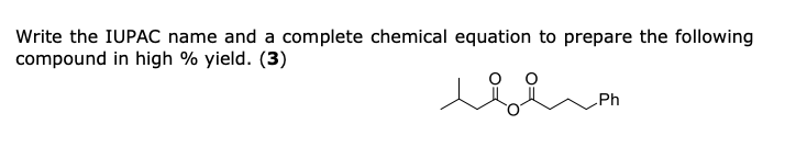 Write The Iupac Name And A Complete Chemical Equation To Prepare The Following Compound In High Yield 3 Line Ph 1