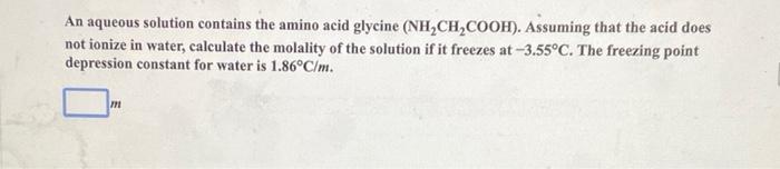 An Aqueous Solution Contains The Amino Acid Glycine Nh Ch Cooh Assuming That The Acid Does Not Ionize In Water Calcu 1