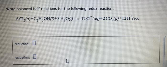 Write Balanced Half Reactions For The Following Redox Reaction 6c12 G C H Oh 1 3h 0 12 C1 Aq 2 Co2 9 12 H Aq 1