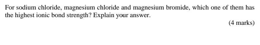 For Sodium Chloride Magnesium Chloride And Magnesium Bromide Which One Of Them Has The Highest Ionic Bond Strength Ex 1