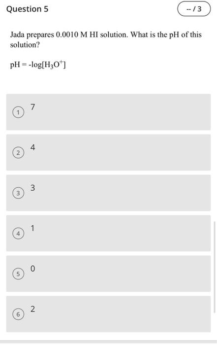 Question 5 3 Jada Prepares 0 0010 M Hi Solution What Is The Ph Of This Solution Ph Log H3o 7 4 2 3 3 1 N 6 1