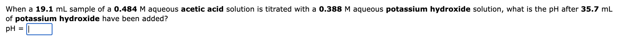 When A 19 1 Ml Sample Of A 0 484 M Aqueous Acetic Acid Solution Is Titrated With A 0 388 M Aqueous Potassium Hydroxide S 1