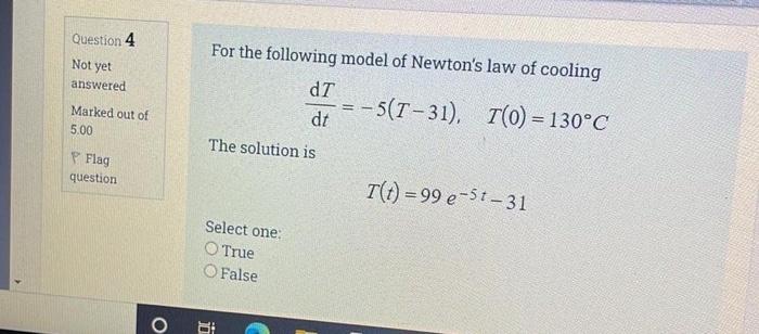 Question 4 Not Yet For The Following Model Of Newton S Law Of Cooling Dt 5 1 31 T 0 130 C Dt Answered Marked Out 1
