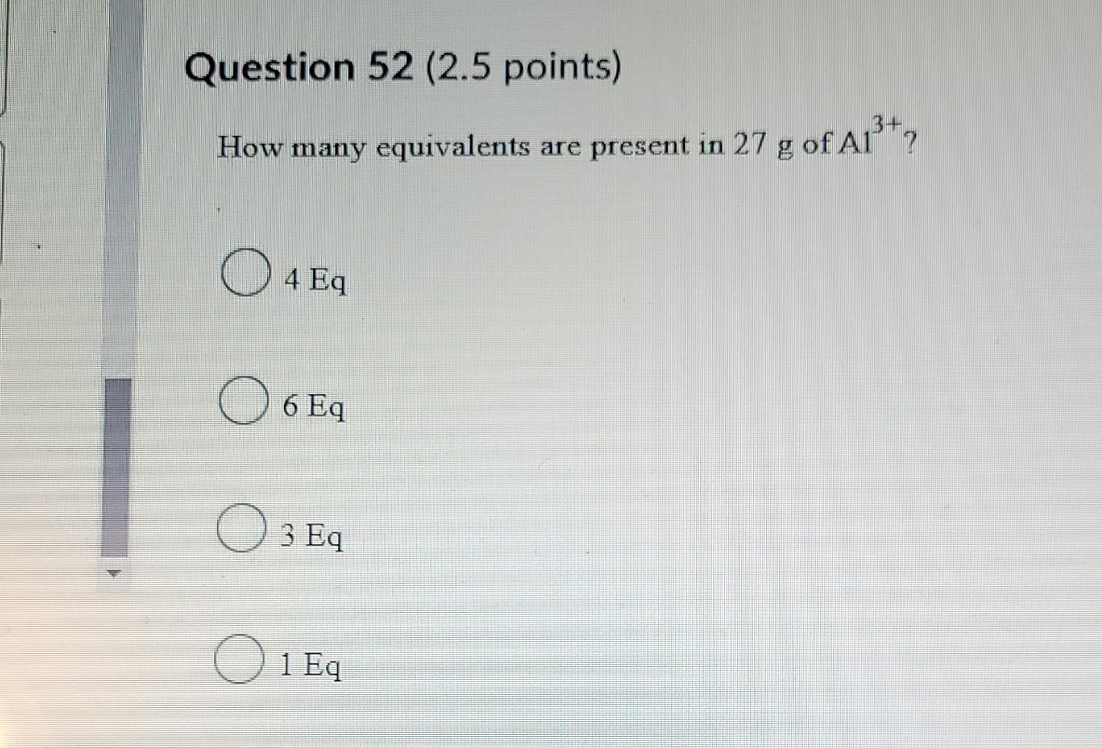 Question 52 2 5 Points How Many Equivalents Are Present In 27 G Of Al3 3 G 04 4 Eq 06 6 Eq O 3 Eq O 1 Eq 1