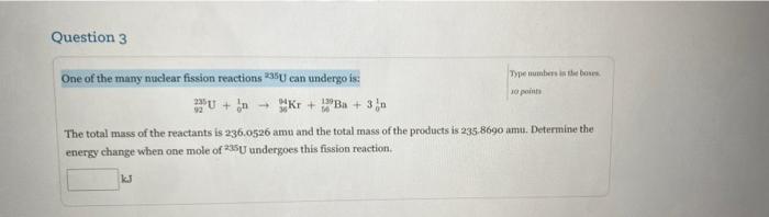Question 3 Type Numbers In Point One Of The Many Nuclear Fission Reactions 235u Can Undergo Is U M Kr Ba 3n The 1