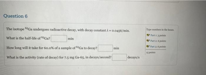 Question 6 The Isotope Ga Undergoes Radioactive Decay With Decay Constant 0 0456 Min What Is The Half Life Of Ga 1