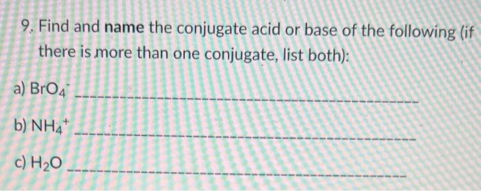 9 Find And Name The Conjugate Acid Or Base Of The Following If There Is More Than One Conjugate List Both A Br04 B 1