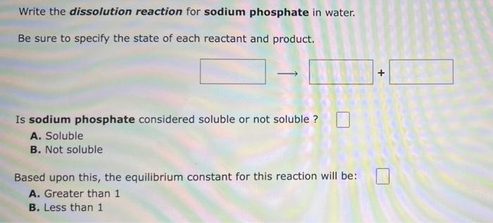 Write The Dissolution Reaction For Sodium Phosphate In Water Be Sure To Specify The State Of Each Reactant And Product 1