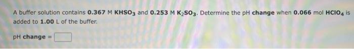 A Buffer Solution Contains 0 367 M Khso3 And 0 253 M K So3 Determine The Ph Change When 0 066 Mol Hcio4 Is Added To 1 0 1