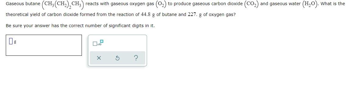 Gaseous Butane Ch Ch2 Ch3 Reacts With Gaseous Oxygen Gas 02 To Produce Gaseous Carbon Dioxide Co2 And Gaseous 1