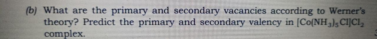 B What Are The Primary And Secondary Vacancies According To Werner S Theory Predict The Primary And Secondary Valency 1