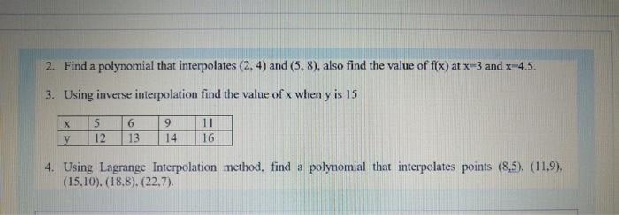 2 Find A Polynomial That Interpolates 2 4 And 5 8 Also Find The Value Of F X At X3 And X 4 5 3 Using Inverse I 1