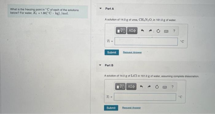 Part A What Is The Freezing Point In Of Each Of The Solutions Below For Water Kt 1 86 C Kg Mol A Solution Of 14 0 1