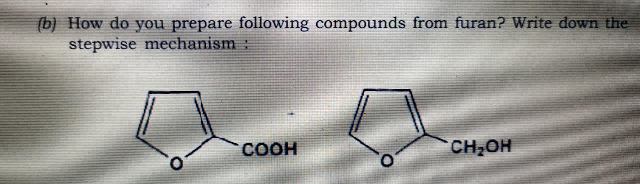 B How Do You Prepare Following Compounds From Furan Write Down The Stepwise Mechanism Cooh Ch2oh 1