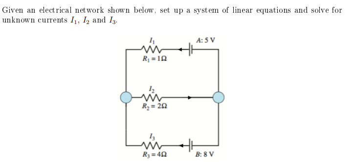 Given An Electrical Network Shown Below Set Up A System Of Linear Equations And Solve For Unknown Currents 11 12 And 1 1