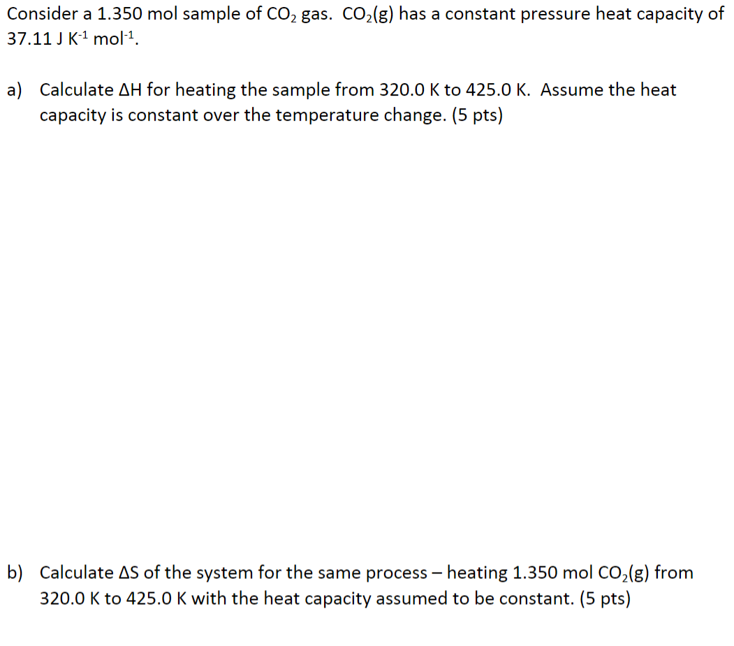 Consider A 1 350 Mol Sample Of Co2 Gas Co2 G Has A Constant Pressure Heat Capacity Of 37 11 J K 1 Mol 1 A Calculate 1
