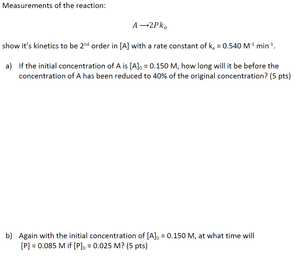 Measurements Of The Reaction A 2pka Show It S Kinetics To Be 2nd Order In A With A Rate Constant Of Ka 0 540 M 1 M 1