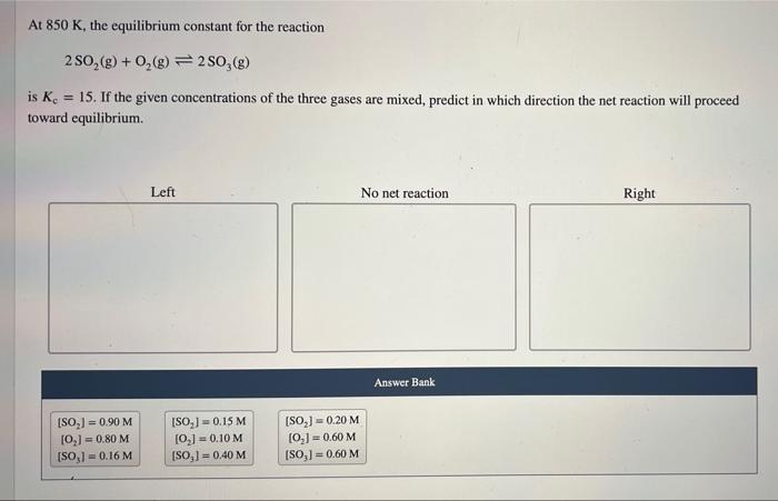 At 850 K The Equilibrium Constant For The Reaction 250 G 0 9 250 G Is K 15 If The Given Concentrations Of T 1