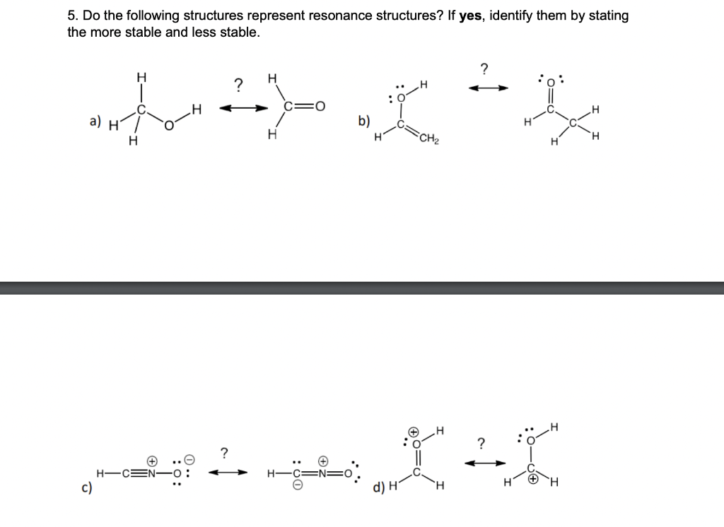 5 Do The Following Structures Represent Resonance Structures If Yes Identify Them By Stating The More Stable And Less 1