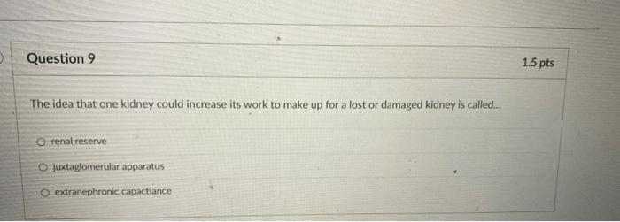 Question 9 1 5 Pts The Idea That One Kidney Could Increase Its Work To Make Up For A Lost Or Damaged Kidney Is Called 1