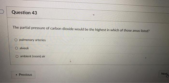 Question 43 The Partial Pressure Of Carbon Dioxide Would Be The Highest In Which Of Those Areas Listed O Pulmonary Arte 1