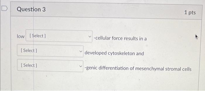 Question 3 1 Pts Low Select Cellular Force Results In A Select Developed Cytoskeleton And Select Genic Differe 1