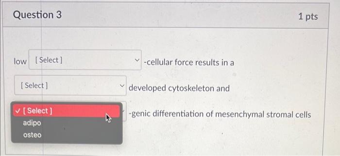 Question 3 1 Pts Low Select Cellular Force Results In A Select Developed Cytoskeleton And Select Genic Differe 4