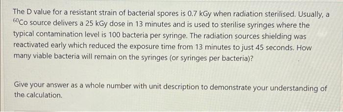 The Value For A Resistant Strain Of Bacterial Spores Is 0 7 Kgy When Radiation Sterilised Usually A 60 Co Source Deliv 1
