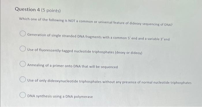 Question 4 5 Points Which One Of The Following Is Not A Common Or Universal Feature Of Dideoxy Sequencing Of Dna Gene 1