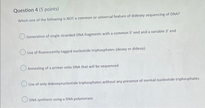 Question 4 5 Points Which One Of The Following Is Not A Common Or Universal Feature Of Dideoxy Sequencing Of Dna Gene 1