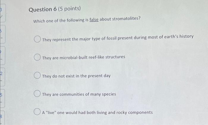 Question 6 5 Points Which One Of The Following Is False About Stromatolites They Represent The Major Type Of Fossil P 1