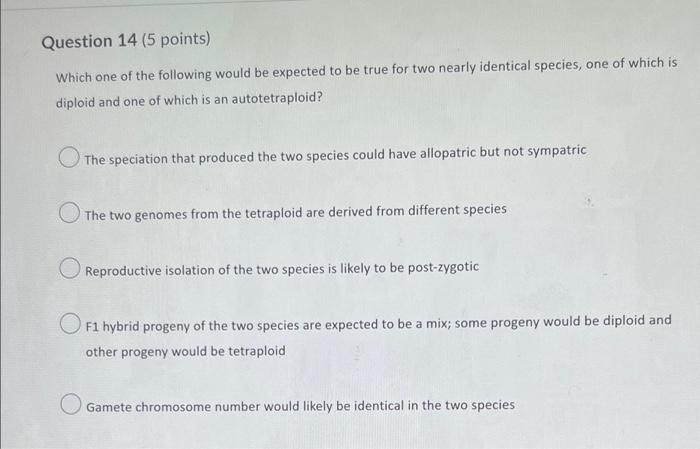 Question 14 5 Points Which One Of The Following Would Be Expected To Be True For Two Nearly Identical Species One Of 1