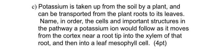 C Potassium Is Taken Up From The Soil By A Plant And Can Be Transported From The Plant Roots To Its Leaves Name In O 1