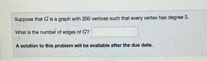 Suppose That G Is A Graph With 200 Vertices Such That Every Vertex Has Degree 5 What Is The Number Of Edges Of G A Sol 1