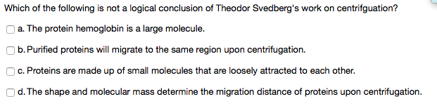 Which Of The Following Is Not A Logical Conclusion Of Theodor Svedberg S Work On Centrifguation A The Protein Hemoglob 1