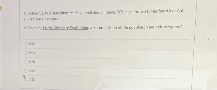 Question 12 In A Large Interbreeding Population Of Bears 96 Have Brown Fur Either Aa Or Aa And 4 Are Albino Aa A 2