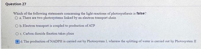 Question 27 Which Of The Following Statements Concerning The Light Reactions Of Photosynthesis Is False O A There Are 1