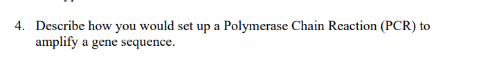 4 Describe How You Would Set Up A Polymerase Chain Reaction Pcr To Amplify A Gene Sequence 1