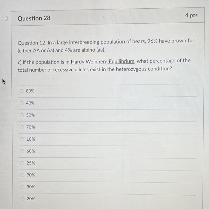 Question 28 4 Pts Question 12 In A Large Interbreeding Population Of Bears 96 Have Brown Fur Either Aa Or Aa And 4 1
