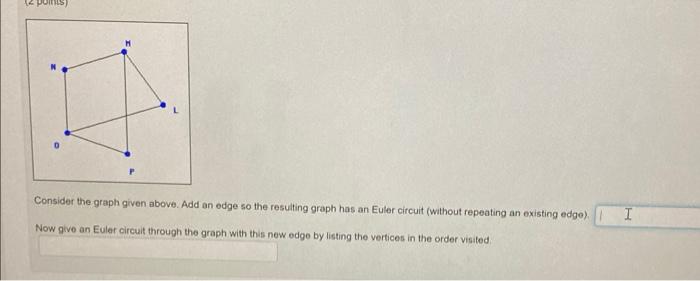 1 Consider The Graph Given Above Add An Edge So The Resulting Graph Has An Euler Circuit Without Repeating An Existing 1