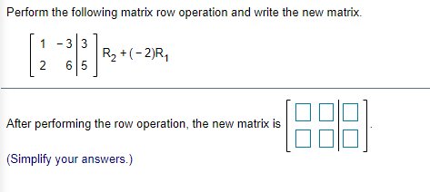 Perform The Following Matrix Row Operation And Write The New Matrix 1 33 R2 2 R 2 65 After Performing The Row Opera 1